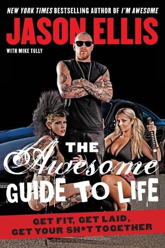 The Awesome Guide to Life: Get Fit, Get Laid, Get Your Sh*t Together