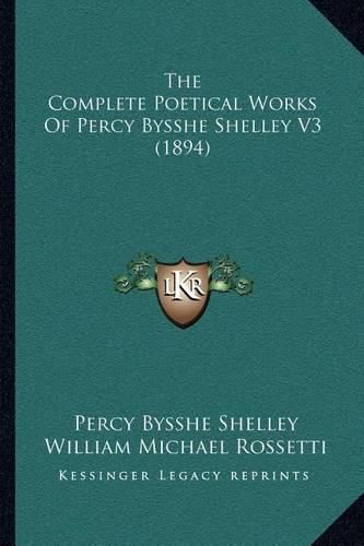 Cover image for The Complete Poetical Works of Percy Bysshe Shelley V3 (1894)