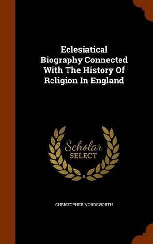 Cover image for Eclesiatical Biography Connected with the History of Religion in England