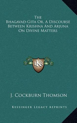 Cover image for The Bhagavad-Gita Or, a Discourse Between Krishna and Arjuna on Divine Matters