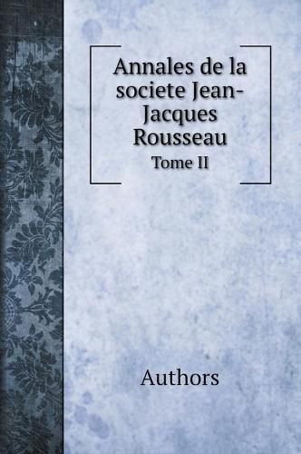 Cover image for Annales de la societe Jean-Jacques Rousseau. Tome II