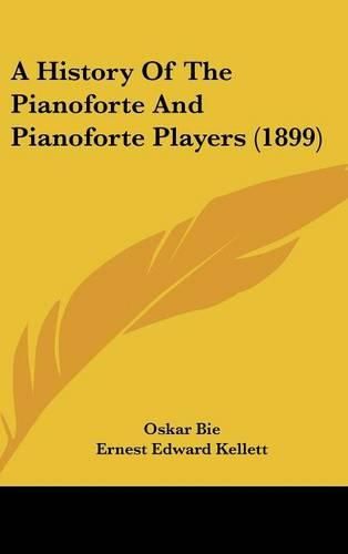 Cover image for A History of the Pianoforte and Pianoforte Players (1899)