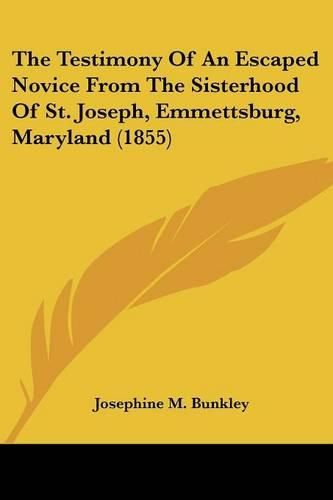 The Testimony Of An Escaped Novice From The Sisterhood Of St. Joseph, Emmettsburg, Maryland (1855)