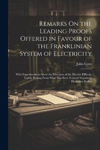 Cover image for Remarks On the Leading Proofs Offered in Favour of the Franklinian System of Electricity