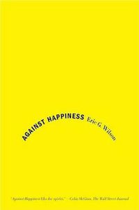 Cover image for Against Happiness: In Praise of Melancholy
