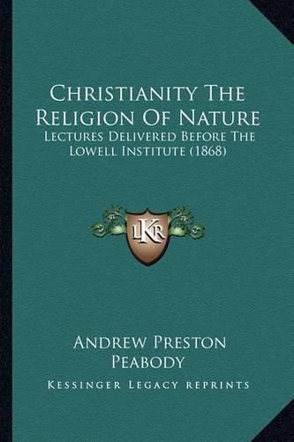 Christianity the Religion of Nature: Lectures Delivered Before the Lowell Institute (1868)