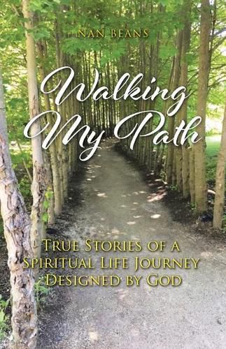 Cover image for Walking My Path: True Stories of A Spiritual Life Journey Designed by God