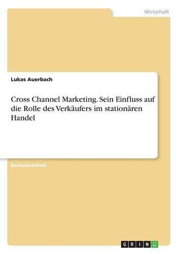 Cover image for Cross Channel Marketing. Sein Einfluss auf die Rolle des Verkaufers im stationaren Handel