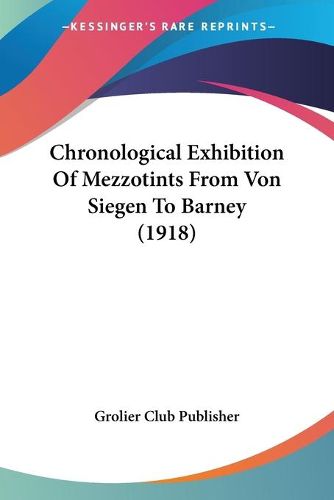 Cover image for Chronological Exhibition of Mezzotints from Von Siegen to Barney (1918)