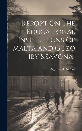 Cover image for Report On The Educational Institutions Of Malta And Gozo [by S.savona]