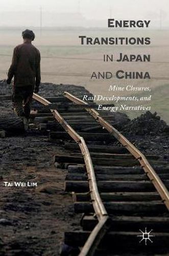 Cover image for Energy Transitions in Japan and China: Mine Closures, Rail Developments, and Energy Narratives