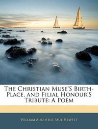 Cover image for The Christian Muse's Birth-Place, and Filial Honour's Tribute: A Poem