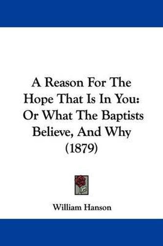 Cover image for A Reason for the Hope That Is in You: Or What the Baptists Believe, and Why (1879)