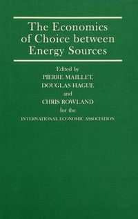 Cover image for The Economics of Choice between Energy Sources: Proceedings of a Conference held by the International Economic Association