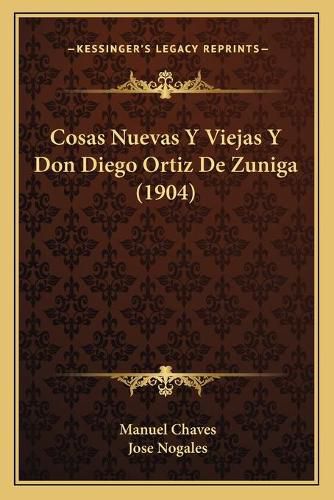 Cover image for Cosas Nuevas y Viejas y Don Diego Ortiz de Zuniga (1904)