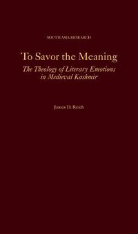 Cover image for To Savor the Meaning: The Theology of Literary Emotions in Medieval Kashmir