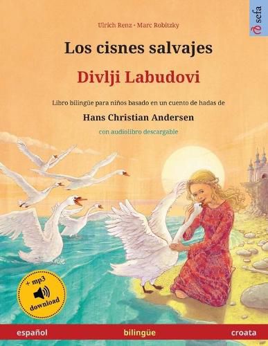 Cover image for Los cisnes salvajes - Divlji Labudovi (espanol - croata): Libro bilingue para ninos basado en un cuento de hadas de Hans Christian Andersen, con audiolibro descargable