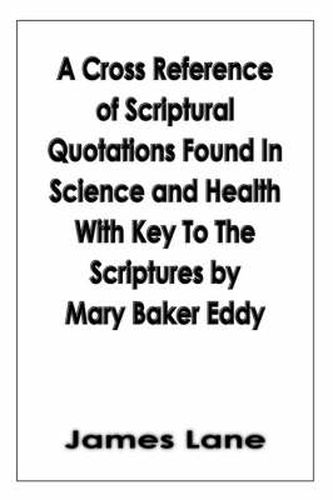 Cover image for A Cross Reference of Scriptural Quotations Found In Science and Health With Key To The Scriptures by Mary Baker Eddy