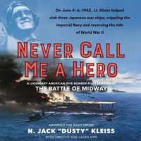 Cover image for Never Call Me a Hero Lib/E: A Legendary American Dive-Bomber Pilot Remembers the Battle of Midway