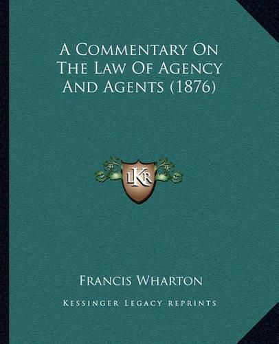 Cover image for A Commentary on the Law of Agency and Agents (1876)