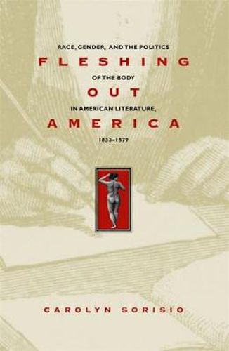 Cover image for Fleshing Out America: Race, Gender and the Politics of the Body in American Literature 1833-1879