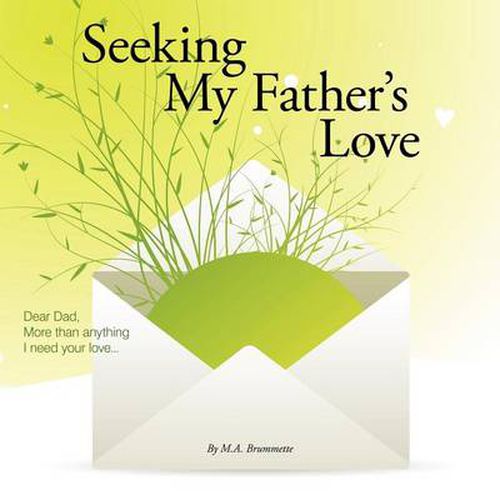 Cover image for Seeking My Father's Love: Dear Dad, More Than Anything I Need Your Love...