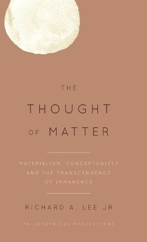 Cover image for The Thought of Matter: Materialism, Conceptuality and the Transcendence of Immanence