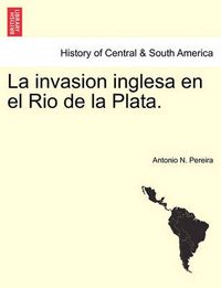 Cover image for La invasion inglesa en el Rio de la Plata.