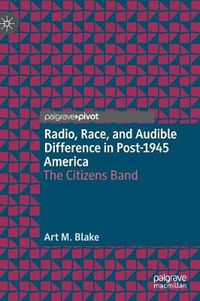 Cover image for Radio, Race, and Audible Difference in Post-1945 America: The Citizens Band