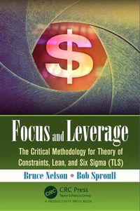 Cover image for Focus and Leverage: The Critical Methodology for Theory of Constraints, Lean, and Six Sigma (TLS)