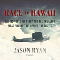 Cover image for Race to Hawaii Lib/E: The 1927 Dole Air Derby and the Thrilling First Flights That Opened the Pacific
