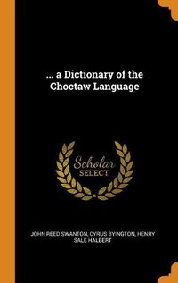 Cover image for ... a Dictionary of the Choctaw Language