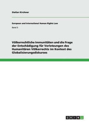 Cover image for Voelkerrechtliche Immunitaten und die Frage der Entschadigung fur Verletzungen des Humanitaren Voelkerrechts im Kontext des Globalisierungsdiskurses