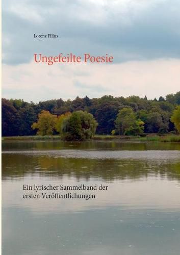 Cover image for Ungefeilte Poesie: Ein lyrischer Sammelband der ersten Veroeffentlichungen