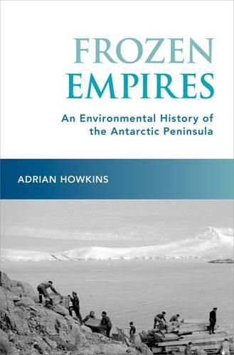 Cover image for Frozen Empires: An Environmental History of the Antarctic Peninsula