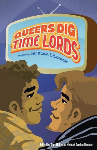 Cover image for Queers Dig Time Lords: A Celebration of Doctor Who by the LGBTQ Fans Who Love It: A Celebration of Doctor Who by the LGBTQ Fans Who Love It