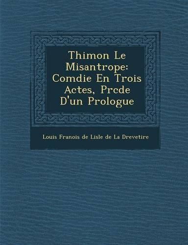 Cover image for Thimon Le Misantrope: Com Die En Trois Actes, PR C D E D'Un Prologue