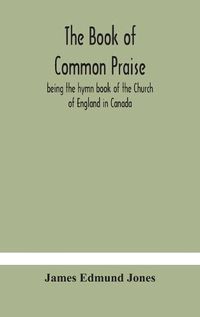 Cover image for The Book of Common Praise, being the hymn book of the Church of England in Canada