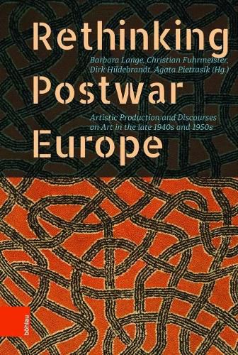 Rethinking Postwar Europe: Artistic Production and Discourses on Art in the late 1940s and 1950s