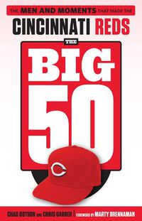 Cover image for The Big 50: Cincinnati Reds: The Men and Moments that Made the Cincinnati Reds