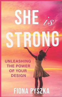 Cover image for She is Strong: Unleashing The Power Of Your Design