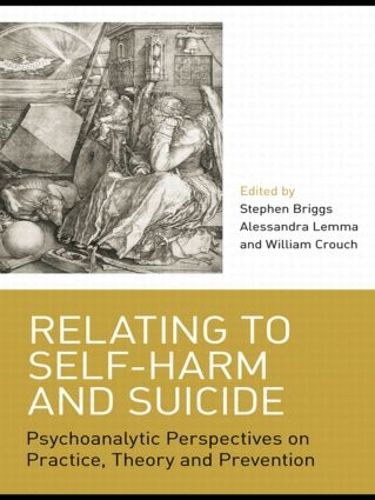 Cover image for Relating to Self-Harm and Suicide: Psychoanalytic Perspectives on Practice, Theory and Prevention