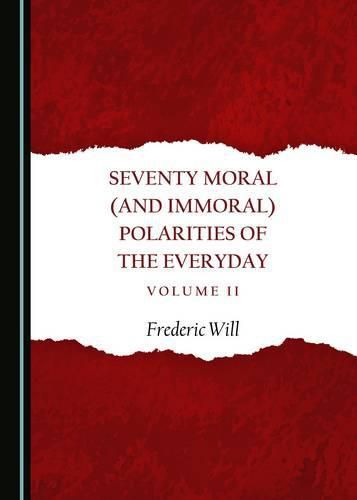 Seventy Moral (and Immoral) Polarities of the Everyday Volume II