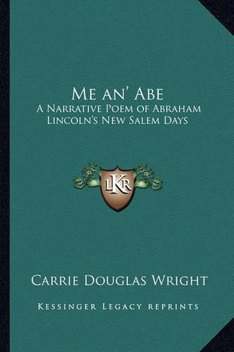 Cover image for Me An' Abe: A Narrative Poem of Abraham Lincoln's New Salem Days