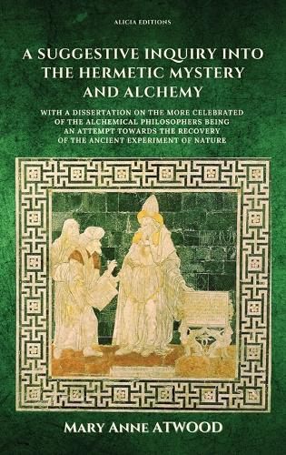 Cover image for A Suggestive Inquiry into the Hermetic Mystery and Alchemy: with a dissertation on the more celebrated of the Alchemical Philosophers being an attempt towards the recovery of the ancient experiment of Nature