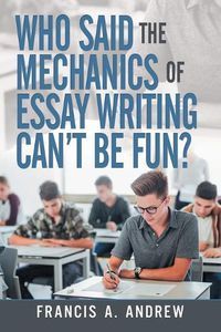 Cover image for Who Said the Mechanics of Essay Writing Can't Be Fun?