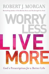Cover image for Worry Less, Live More: God's Prescription for a Better Life