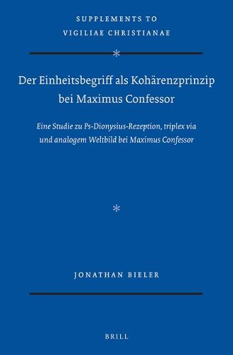 Cover image for Der Einheitsbegriff als Koharenzprinzip bei Maximus Confessor: Eine Studie zu Ps-Dionysius-Rezeption, triplex via und analogem Weltbild bei Maximus Confessor