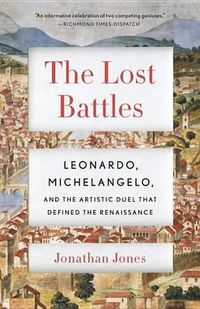 Cover image for The Lost Battles: Leonardo, Michelangelo and the Artistic Duel That Defined the Renaissance