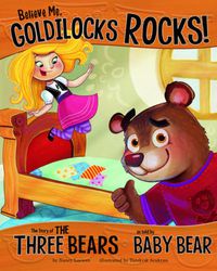 Cover image for Believe Me, Goldilocks Rocks!: The Story of the Three Bears as Told by Baby Bear